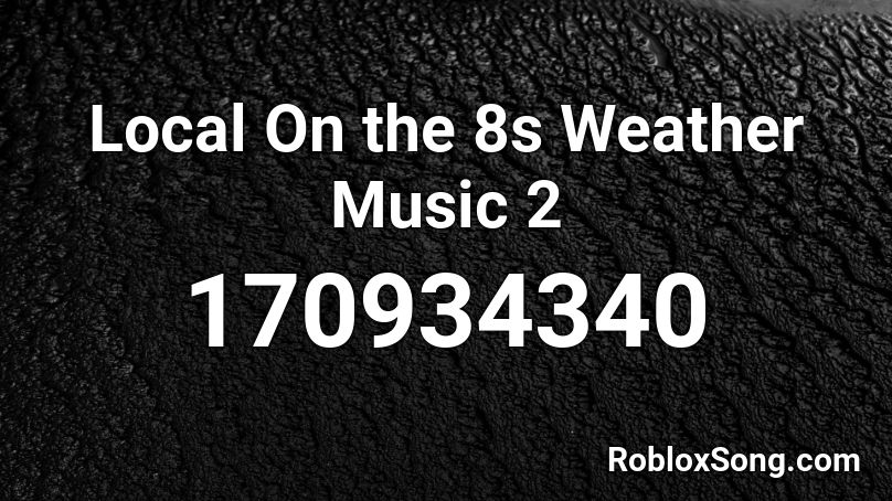 Local On the 8s Weather Music 2 Roblox ID