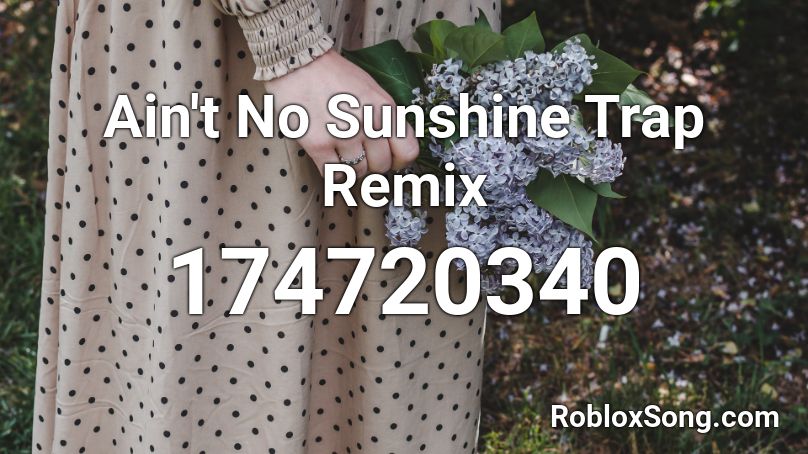 Ain't No Sunshine Trap Remix Roblox ID