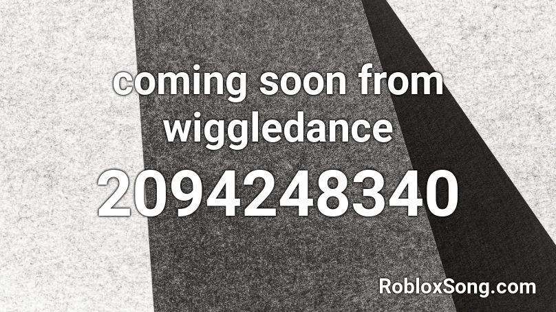 coming soon from wiggledance Roblox ID