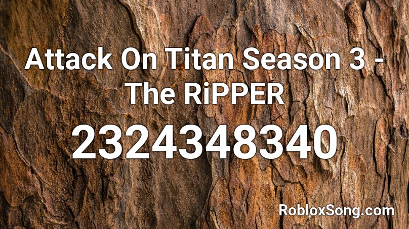 Attack On Titan Season 3 - The RiPPER Roblox ID