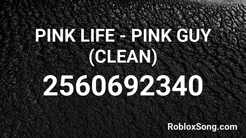 PINK LIFE - PINK GUY (CLEAN) Roblox ID
