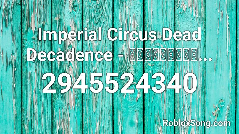 Imperial Circus Dead Decadence - 灼熱の煉獄に薔薇は... Roblox ID