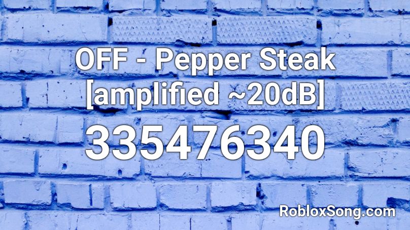 OFF - Pepper Steak [amplified ~20dB] Roblox ID