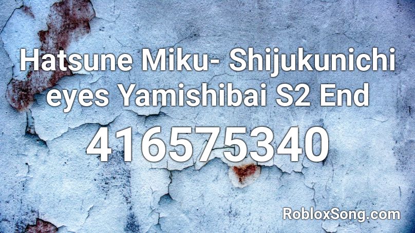Hatsune Miku- Shijukunichi eyes Yamishibai S2 End Roblox ID