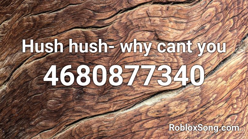 Hush hush- why cant you Roblox ID