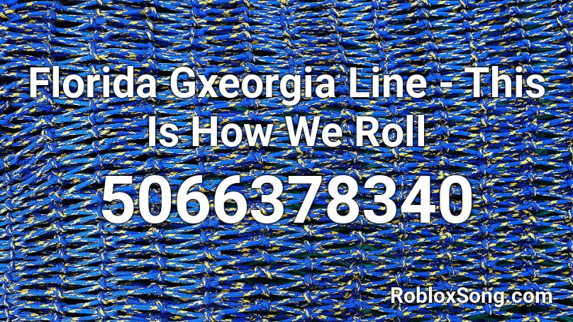 Florida Gxeorgia Line This Is How We Roll Roblox Id Roblox Music Codes - how i roll roblox id