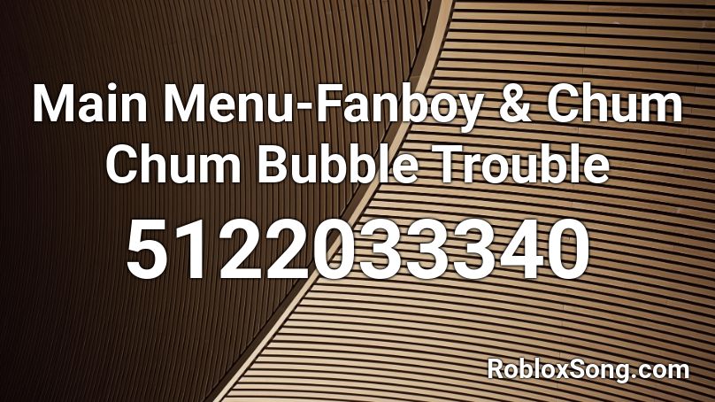 Main Menu-Fanboy & Chum Chum Bubble Trouble Roblox ID