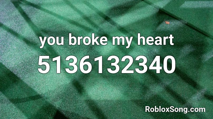 you broke my heart Roblox ID