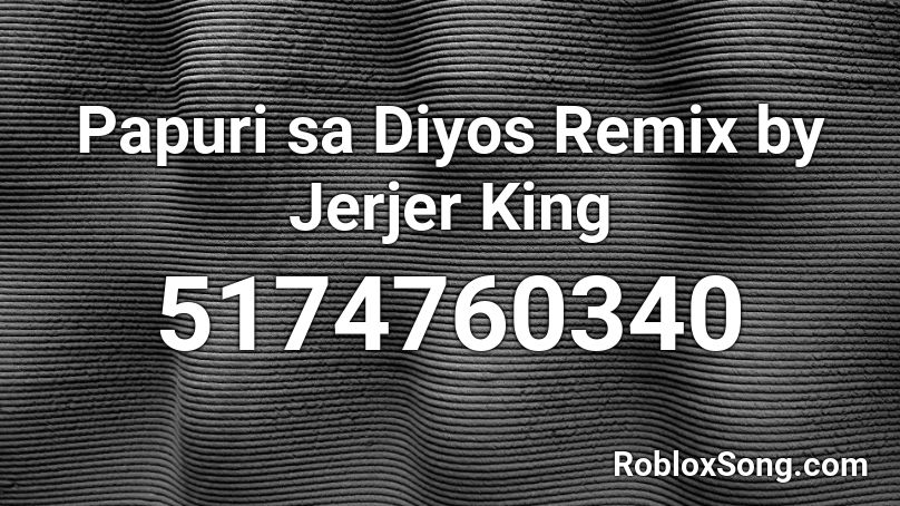 Papuri sa Diyos Remix by Jerjer King Roblox ID