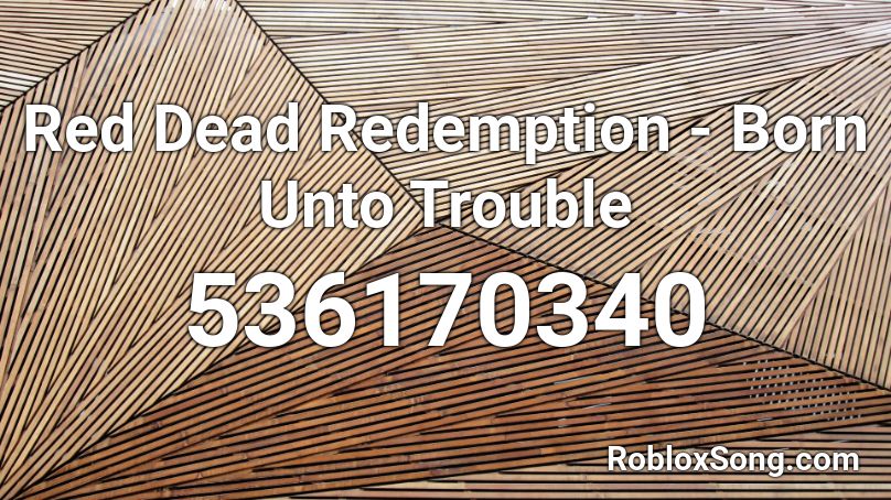Red Dead Redemption - Born Unto Trouble Roblox ID