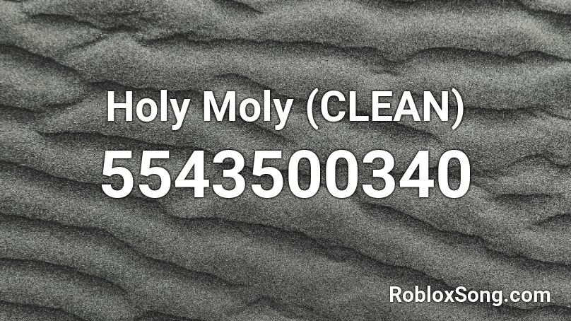 Holy Moly (CLEAN) Roblox ID