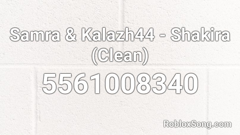 Samra & Kalazh44 - Shakira (Clean) Roblox ID