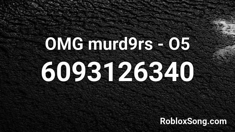 OMG murd9rs - O5 Roblox ID