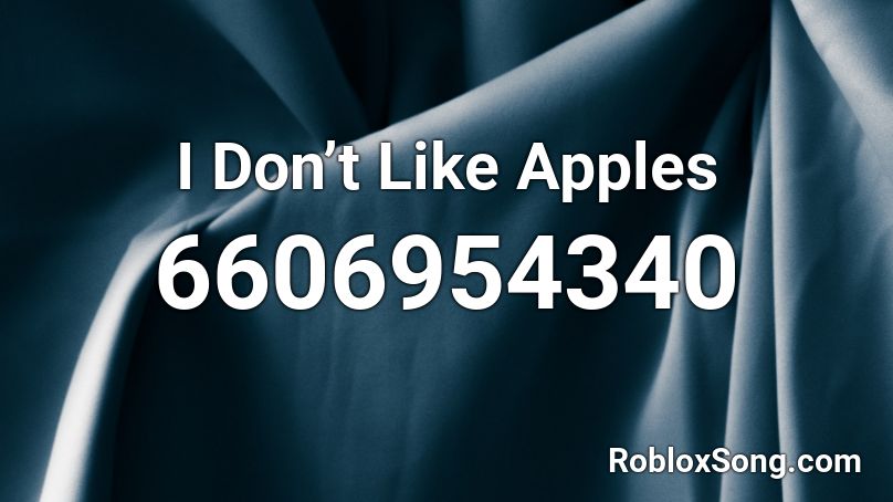 I Don’t Like Apples Roblox ID