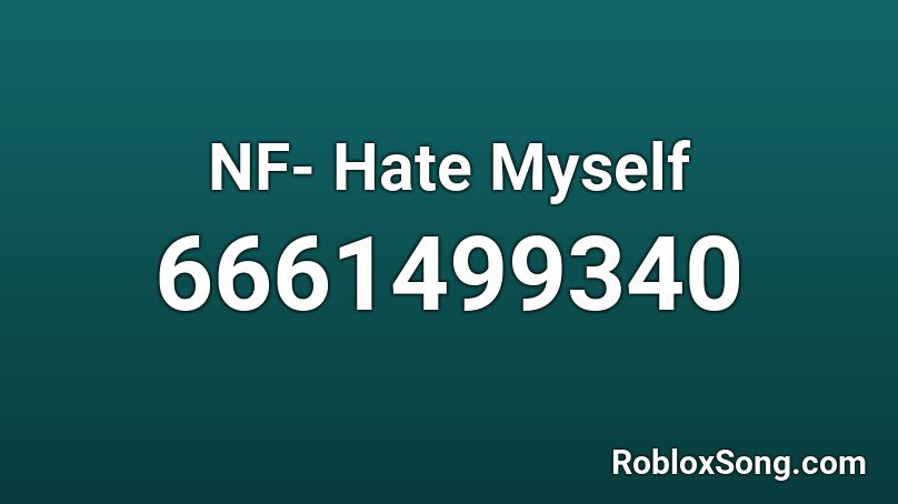 Nf Hate Myself Roblox Id Roblox Music Codes - nf songs roblox id