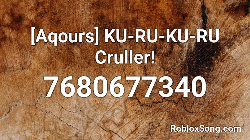  [Aqours] KU-RU-KU-RU Cruller! Roblox ID