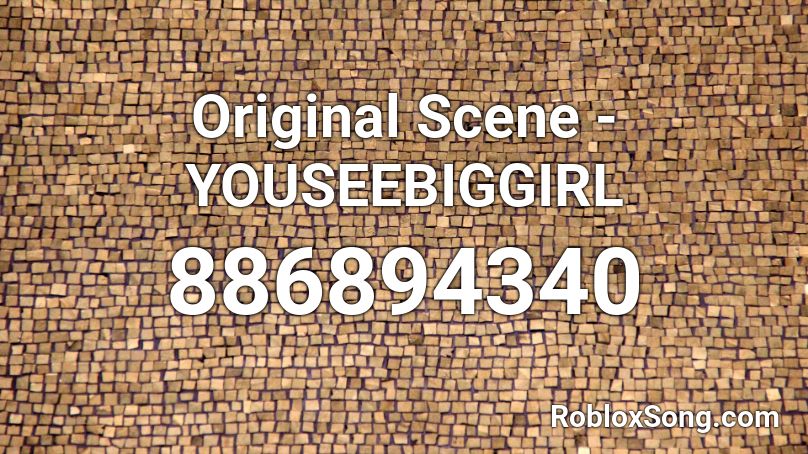 Original Scene - YOUSEEBIGGIRL Roblox ID