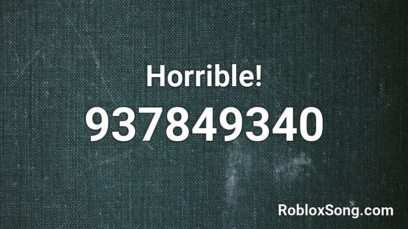 Horrible! Roblox ID