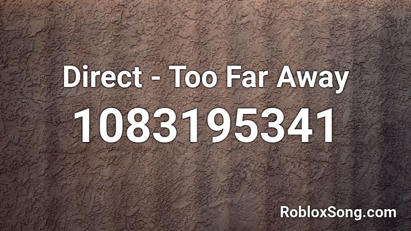 Direct - Too Far Away Roblox ID