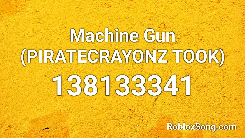 Machine Gun (PIRATECRAYONZ TOOK) Roblox ID