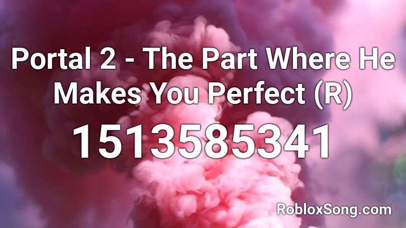 Portal 2 The Part Where He Makes You Perfect R Roblox Id Roblox Music Codes - perfect two roblox id code