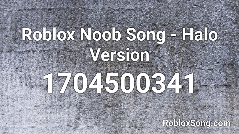 Roblox Noob Song Halo Version Roblox Id Roblox Music Codes - roblox noob song roblox id