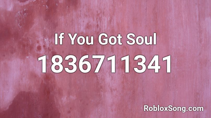 If You Got Soul Roblox ID