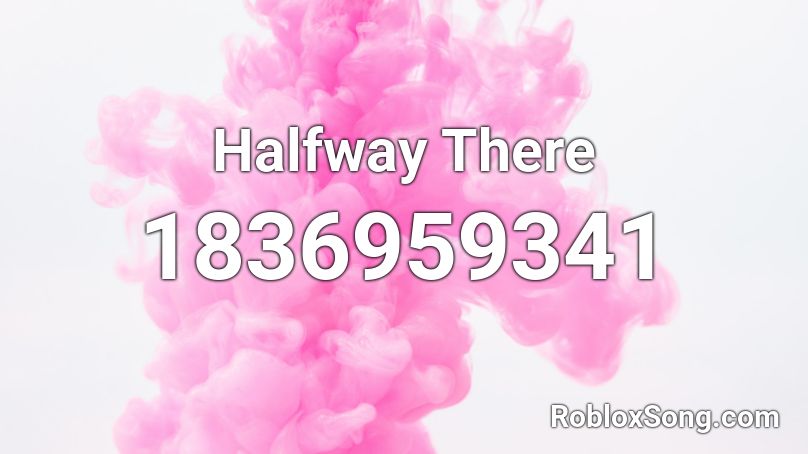 Halfway There Roblox ID