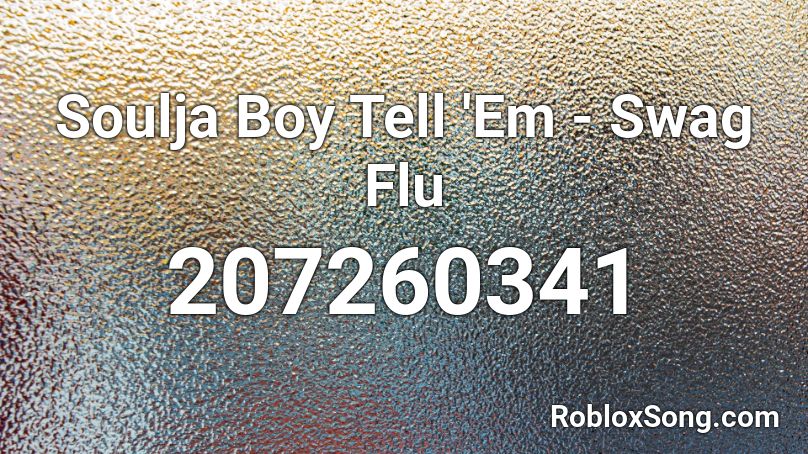 Soulja Boy Tell 'Em - Swag Flu Roblox ID