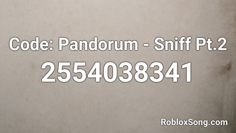 Code: Pandorum - Sniff Pt.2 Roblox ID