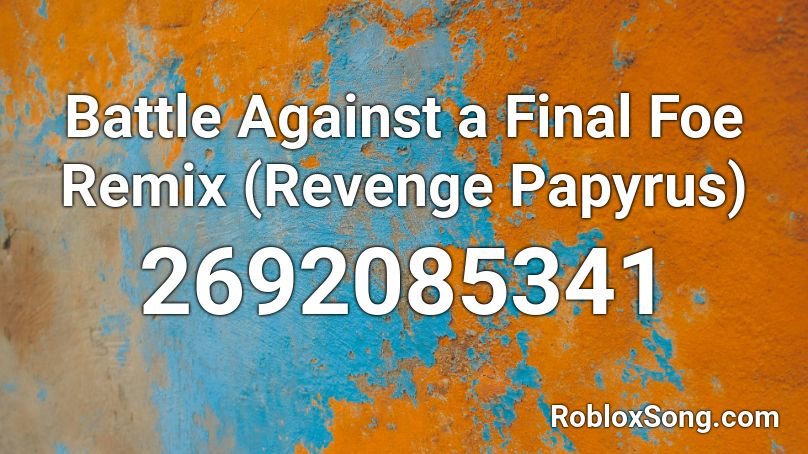 Battle Against a Final Foe Remix (Revenge Papyrus) Roblox ID