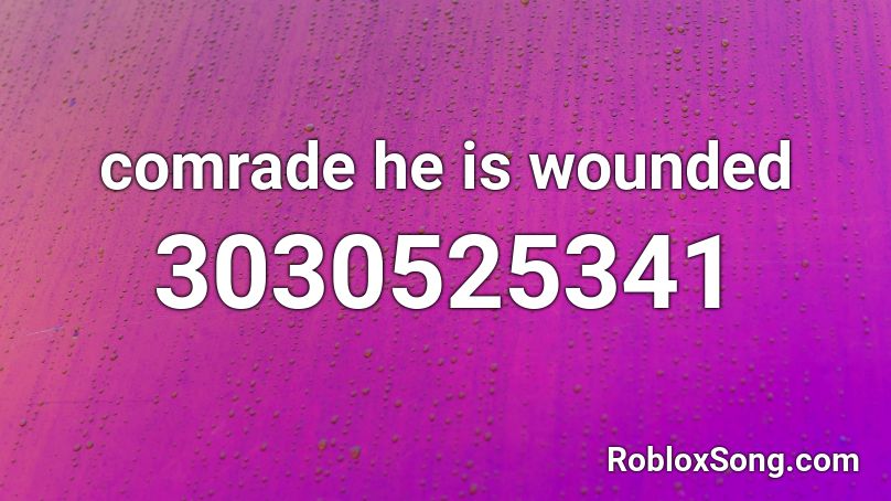 comrade he is wounded Roblox ID