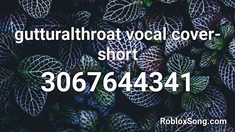 gutturalthroat vocal cover- short Roblox ID
