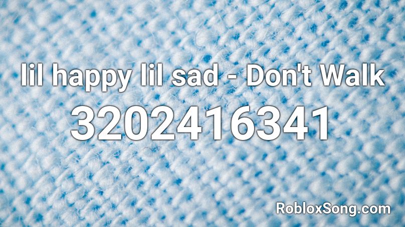 lil happy lil sad - Don't Walk Roblox ID