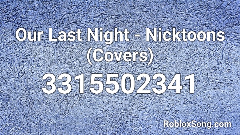 Our Last Night - Nicktoons (Covers) Roblox ID