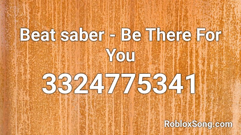 Beat saber - Be There For You Roblox ID