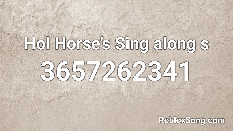 Hol Horse’s Sing along s Roblox ID