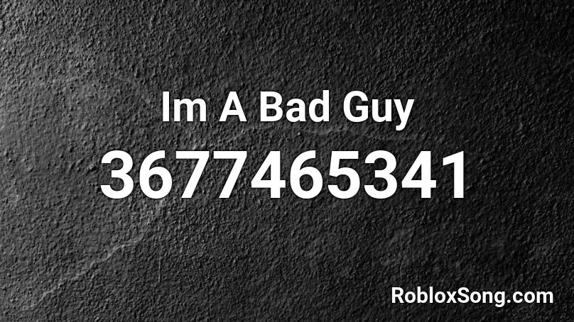 Im A Bad Guy Roblox ID