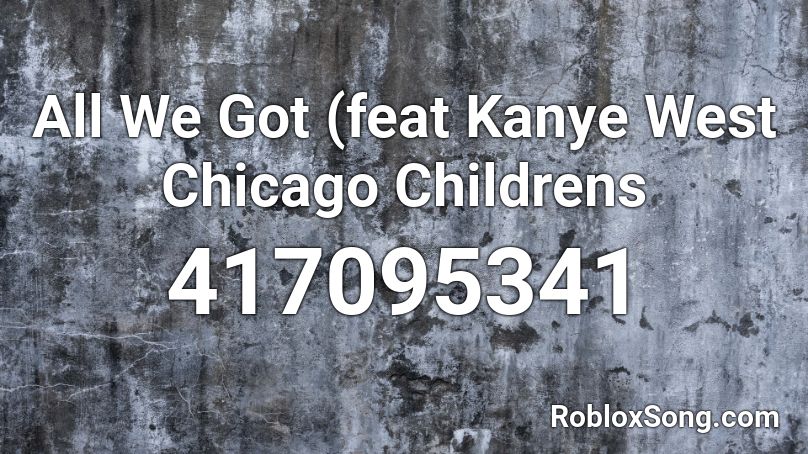 All We Got (feat Kanye West Chicago Childrens Roblox ID