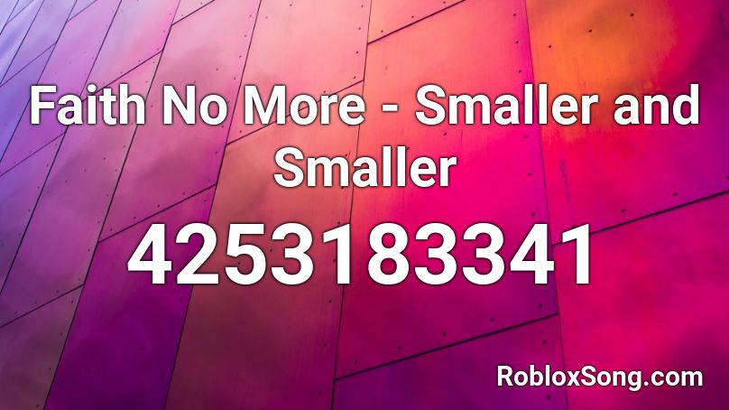 Faith No More - Smaller and Smaller Roblox ID