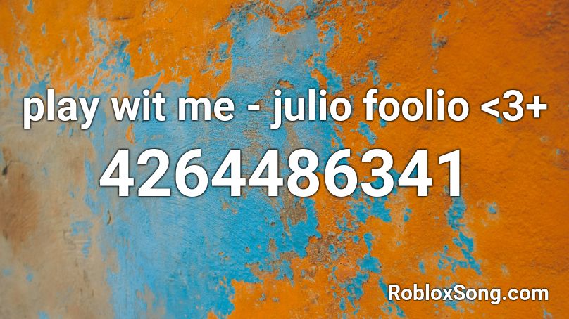 play wit me - julio foolio <3+ Roblox ID