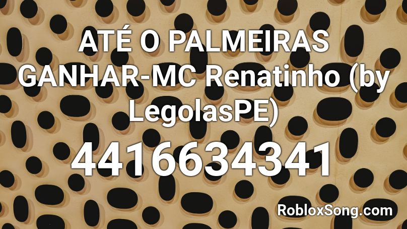 ATÉ O PALMEIRAS GANHAR-MC Renatinho (by LegolasPE) Roblox ID