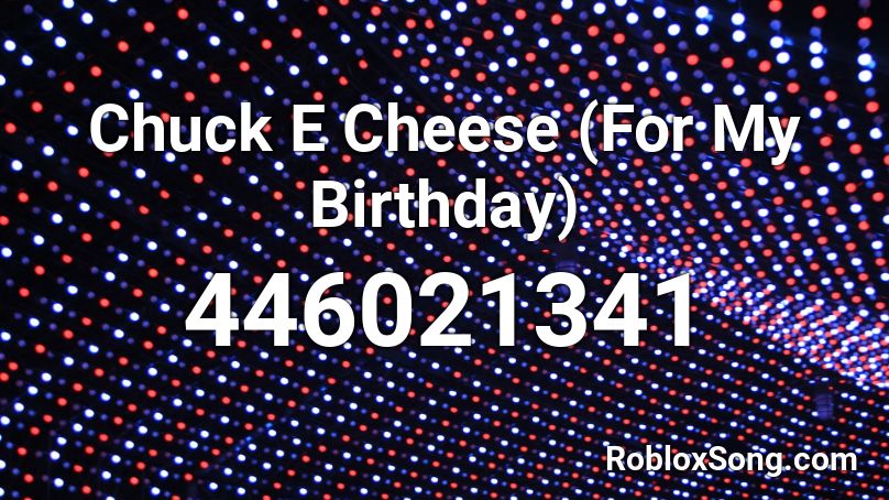 Chuck E Cheese (For My Birthday) Roblox ID