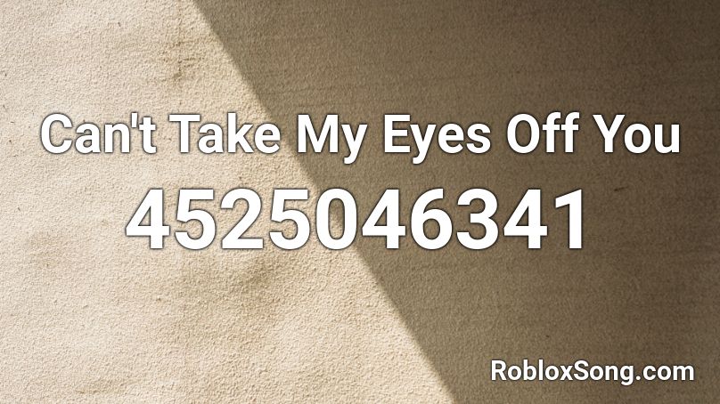 Can't Take My Eyes Off You Roblox ID