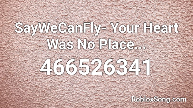 SayWeCanFly- Your Heart Was No Place... Roblox ID