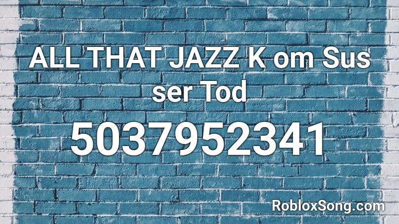 ALL THAT JAZZ K om Sus ser Tod Roblox ID