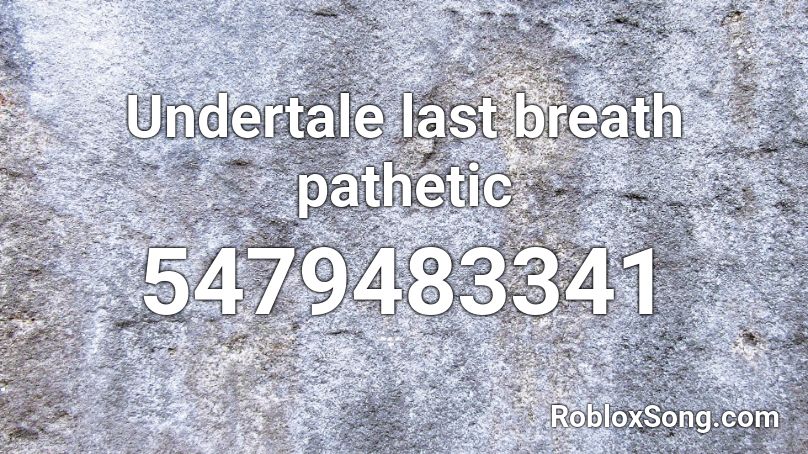 Undertale Last Breath Pathetic Roblox Id Roblox Music Codes - breath catalog roblox