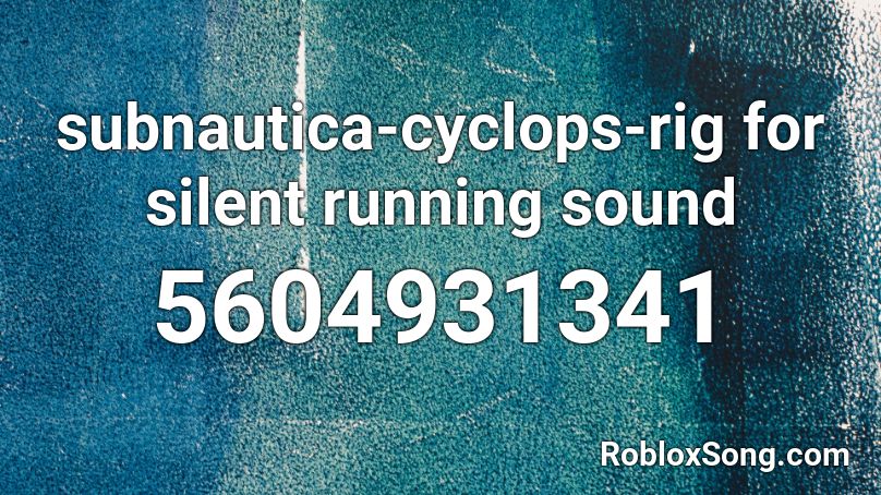 subnautica-cyclops-rig for silent running sound Roblox ID