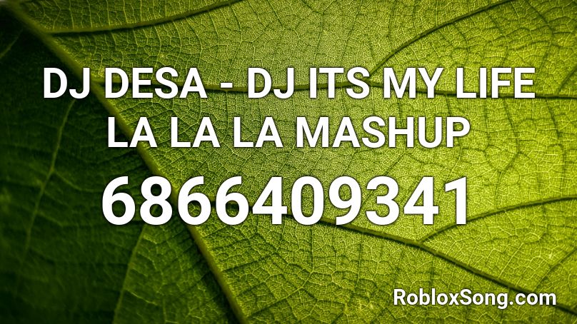 Dj Desa Dj Its My Life La La La Mashup Roblox Id Roblox Music Codes - roblox code lalala