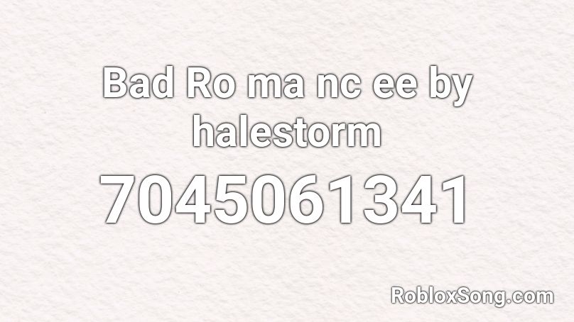 Bad Ro ma nc ee by halestorm Roblox ID